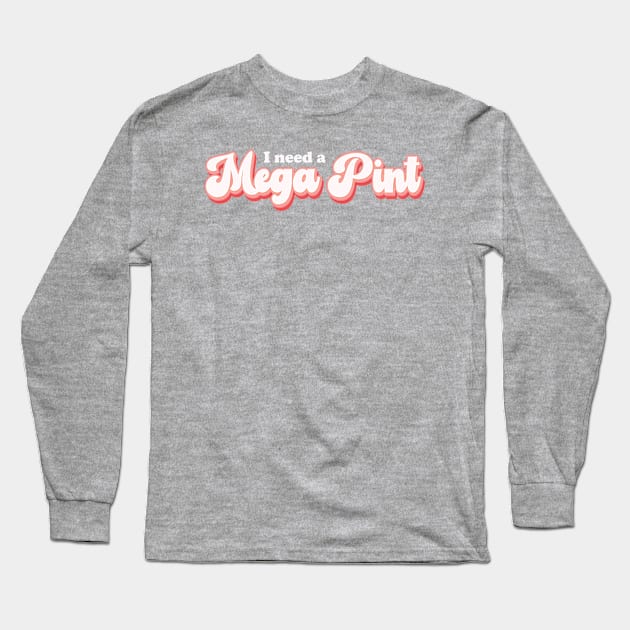 I Need a Mega Pint Long Sleeve T-Shirt by RenataCacaoPhotography